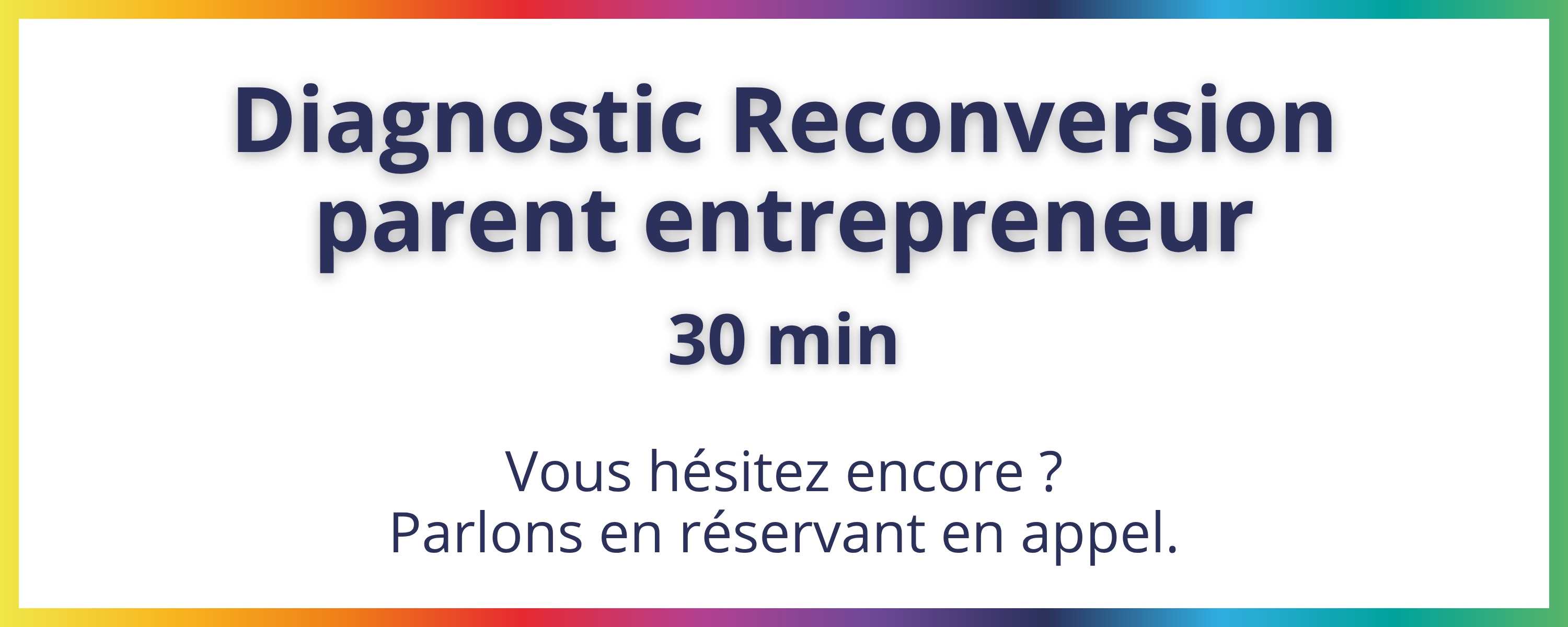 Diagnostic Reconversion parent entrepreneur - 30 min